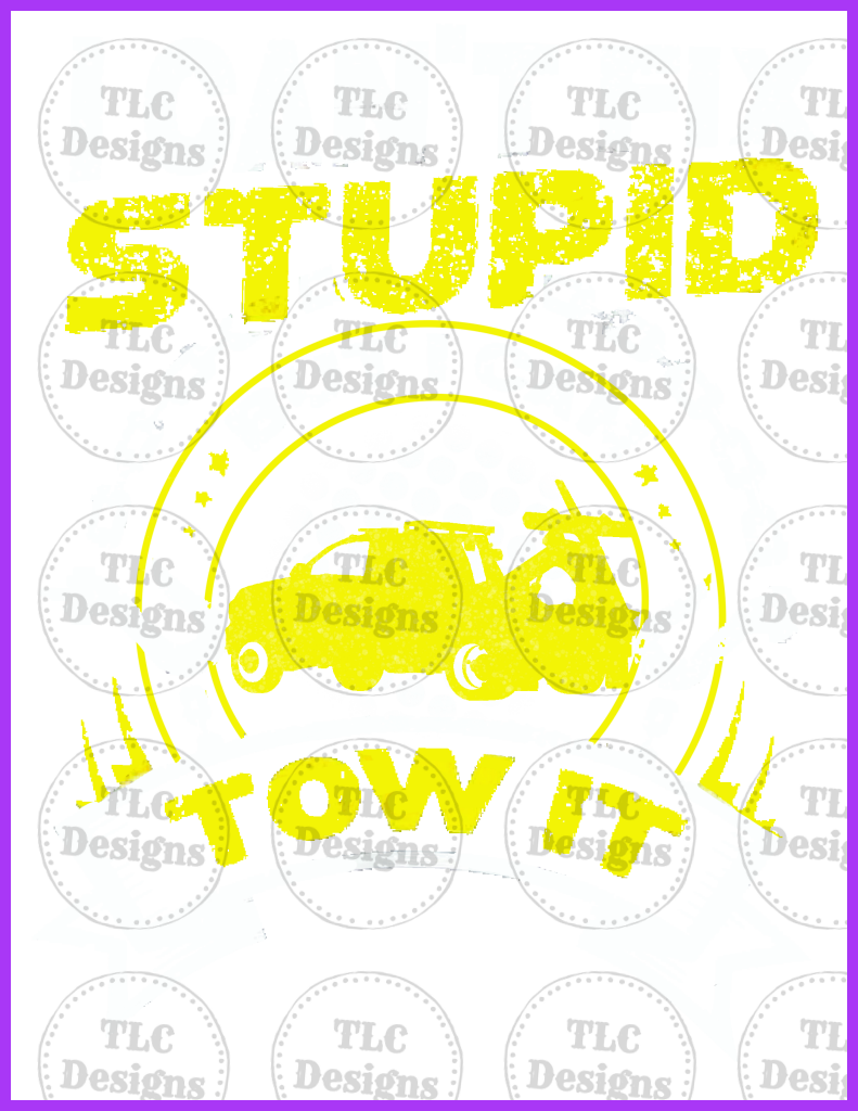 Cant Fix Stupid But I Can Tow It. Full Color Transfers