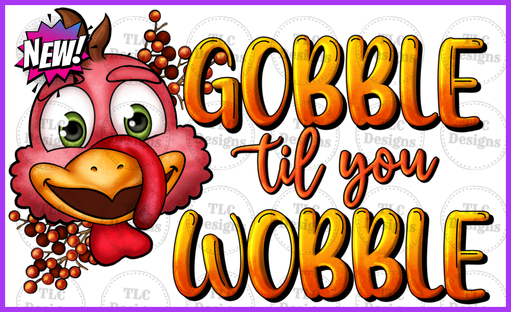 Gobble Til You Wobble Full Color Transfers