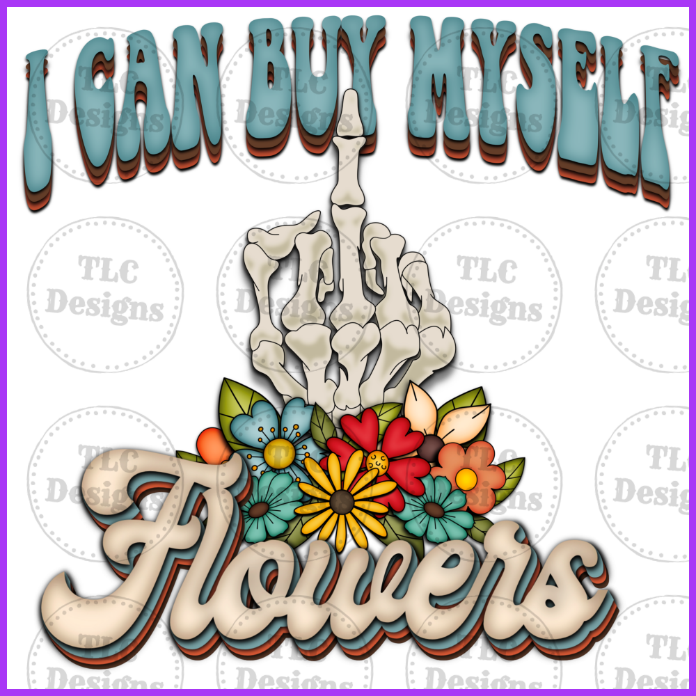 I Can Buy Myself Flowers- Middle Finger Full Color Transfers