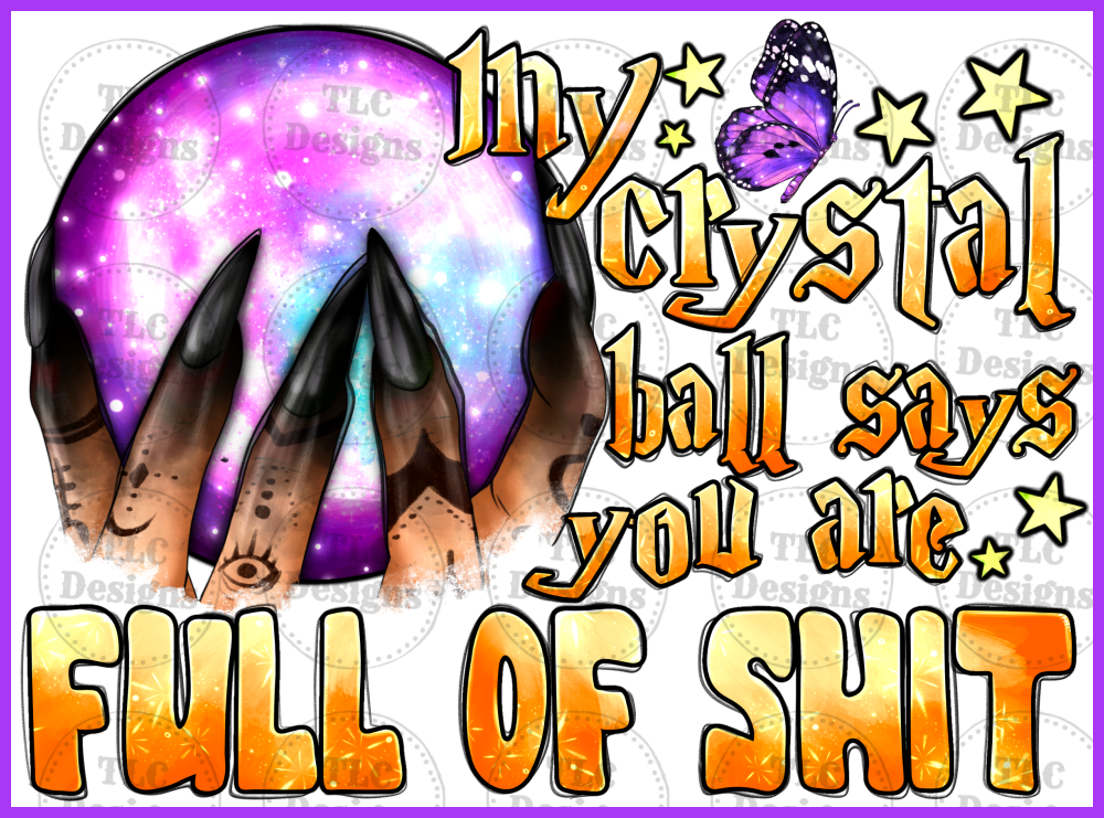 My Crystal Ball Says You’re Full Of Shit Full Color Transfers